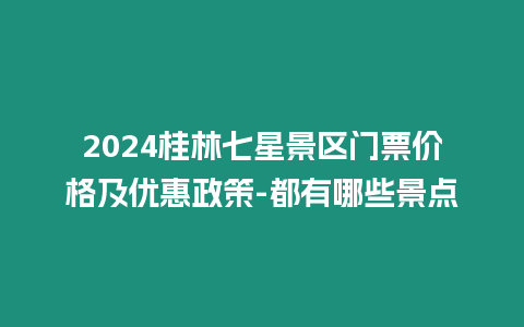 2024桂林七星景區門票價格及優惠政策-都有哪些景點