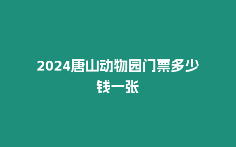 2024唐山動物園門票多少錢一張