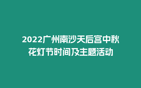 2024廣州南沙天后宮中秋花燈節(jié)時間及主題活動