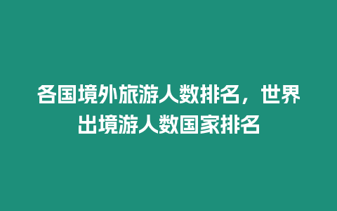 各國境外旅游人數排名，世界出境游人數國家排名