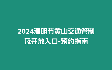 2024清明節黃山交通管制及開放入口-預約指南