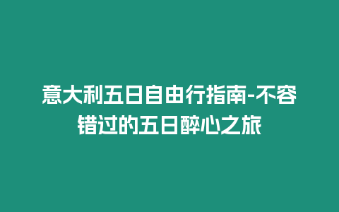 意大利五日自由行指南-不容錯過的五日醉心之旅