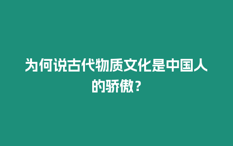 為何說古代物質(zhì)文化是中國人的驕傲？