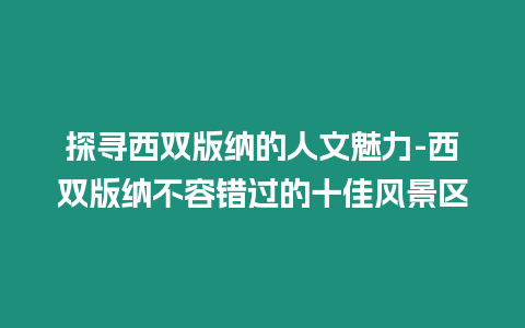 探尋西雙版納的人文魅力-西雙版納不容錯過的十佳風景區