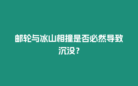 郵輪與冰山相撞是否必然導致沉沒？