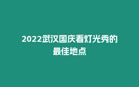 2024武漢國慶看燈光秀的最佳地點