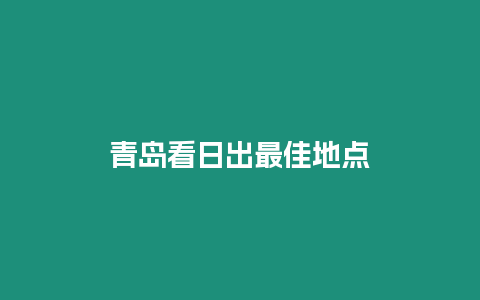 青島看日出最佳地點