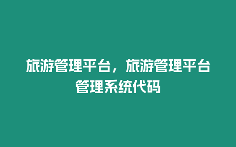 旅游管理平臺，旅游管理平臺管理系統(tǒng)代碼