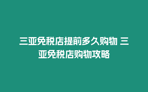 三亞免稅店提前多久購物 三亞免稅店購物攻略