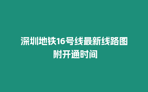 深圳地鐵16號線最新線路圖 附開通時間