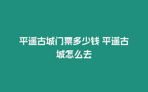 平遙古城門(mén)票多少錢(qián) 平遙古城怎么去