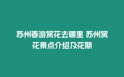 蘇州春游賞花去哪里 蘇州賞花景點(diǎn)介紹及花期