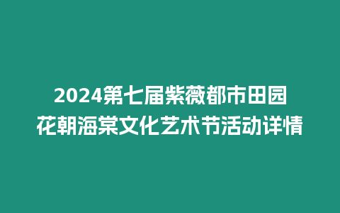 2024第七屆紫薇都市田園花朝海棠文化藝術(shù)節(jié)活動詳情