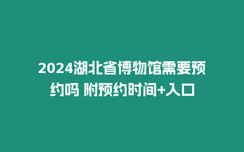 2024湖北省博物館需要預約嗎 附預約時間+入口