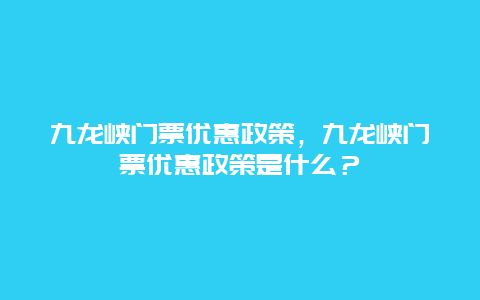 九龍峽門票優惠政策，九龍峽門票優惠政策是什么？