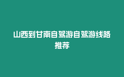 山西到甘南自駕游自駕游線路推薦