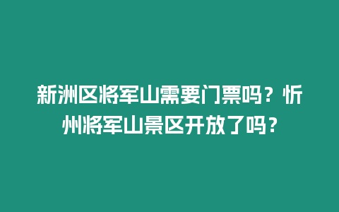 新洲區(qū)將軍山需要門票嗎？忻州將軍山景區(qū)開放了嗎？