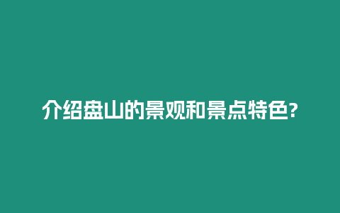 介紹盤山的景觀和景點特色?