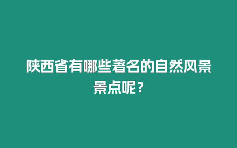 陜西省有哪些著名的自然風(fēng)景景點呢？