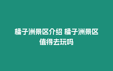 橘子洲景區介紹 橘子洲景區值得去玩嗎