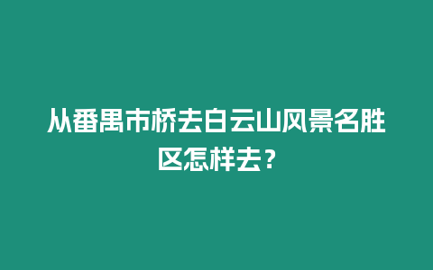 從番禺市橋去白云山風景名勝區(qū)怎樣去？