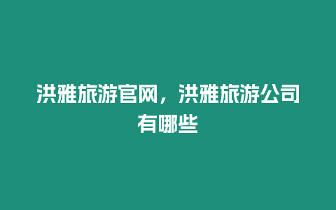 洪雅旅游官網，洪雅旅游公司有哪些