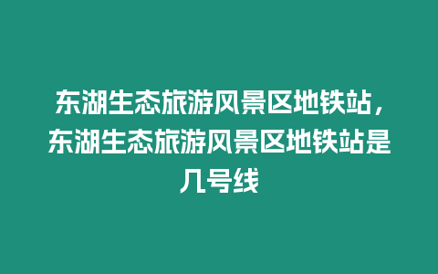 東湖生態(tài)旅游風景區(qū)地鐵站，東湖生態(tài)旅游風景區(qū)地鐵站是幾號線