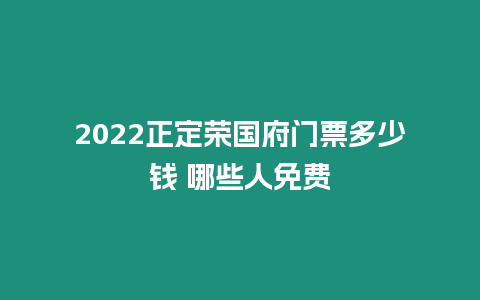 2024正定榮國府門票多少錢 哪些人免費