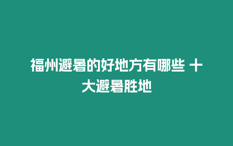 福州避暑的好地方有哪些 十大避暑勝地