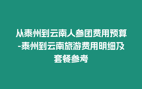 從泰州到云南人參團費用預算-泰州到云南旅游費用明細及套餐參考