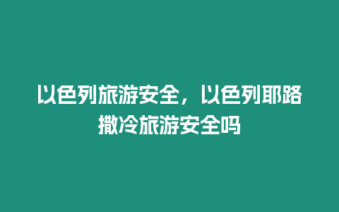 以色列旅游安全，以色列耶路撒冷旅游安全嗎