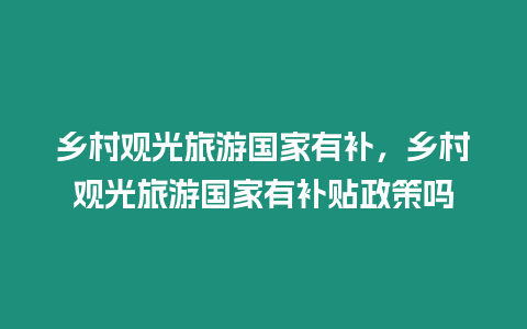 鄉(xiāng)村觀光旅游國家有補，鄉(xiāng)村觀光旅游國家有補貼政策嗎