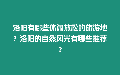 洛陽有哪些休閑放松的旅游地？洛陽的自然風光有哪些推薦？