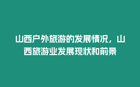 山西戶外旅游的發展情況，山西旅游業發展現狀和前景