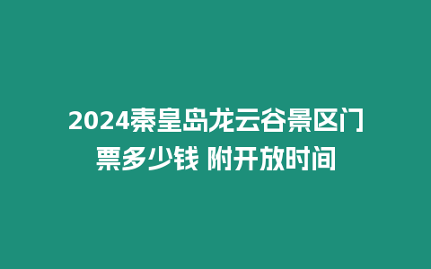 2024秦皇島龍云谷景區門票多少錢 附開放時間