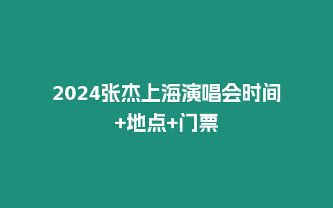 2024張杰上海演唱會(huì)時(shí)間+地點(diǎn)+門票