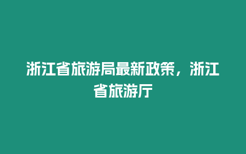 浙江省旅游局最新政策，浙江省旅游廳