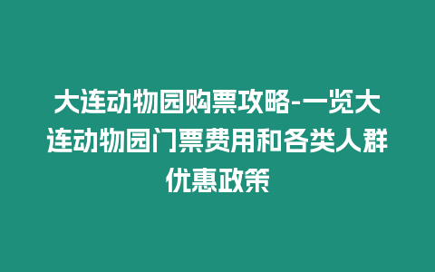 大連動物園購票攻略-一覽大連動物園門票費用和各類人群優惠政策