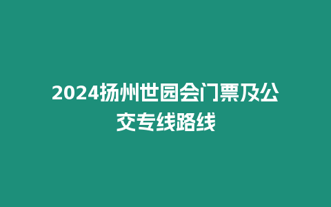 2024揚(yáng)州世園會(huì)門票及公交專線路線