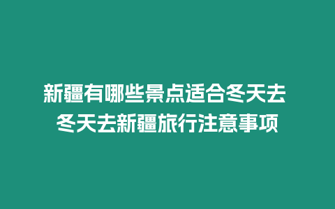 新疆有哪些景點適合冬天去 冬天去新疆旅行注意事項