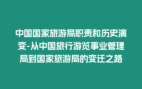 中國國家旅游局職責和歷史演變-從中國旅行游覽事業管理局到國家旅游局的變遷之路