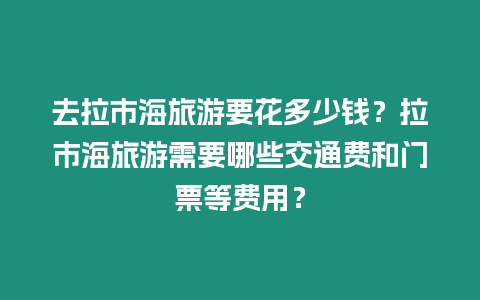 去拉市海旅游要花多少錢？拉市海旅游需要哪些交通費和門票等費用？