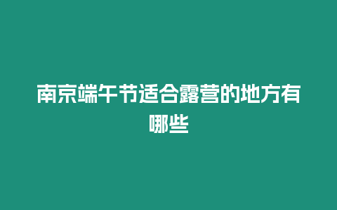 南京端午節適合露營的地方有哪些