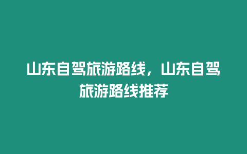 山東自駕旅游路線，山東自駕旅游路線推薦