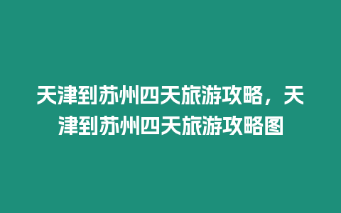 天津到蘇州四天旅游攻略，天津到蘇州四天旅游攻略圖