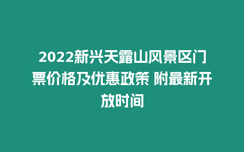 2024新興天露山風景區門票價格及優惠政策 附最新開放時間