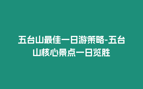 五臺山最佳一日游策略-五臺山核心景點一日覽勝