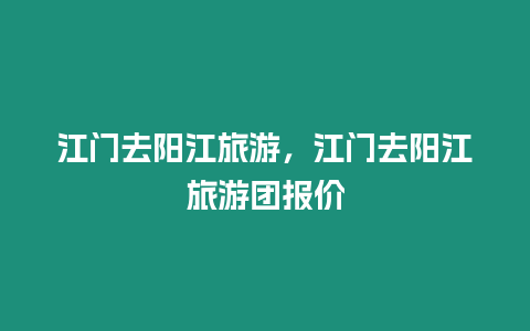 江門去陽江旅游，江門去陽江旅游團報價