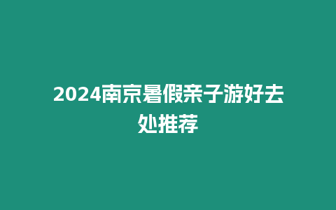 2024南京暑假親子游好去處推薦