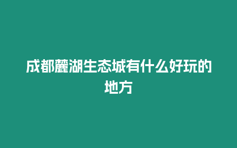 成都麓湖生態城有什么好玩的地方